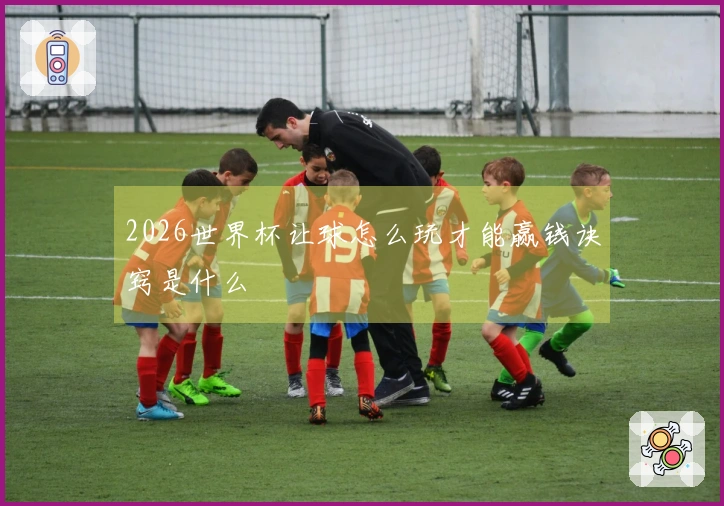 2026世界杯让球怎么玩才能赢钱诀窍是什么